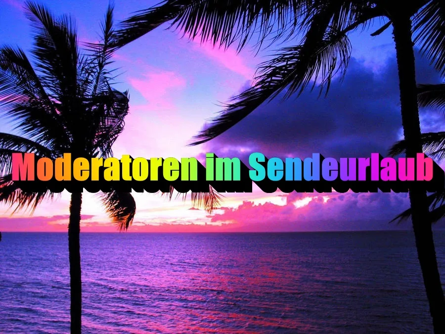 Unsere Moderatoren im Sendeurlaub